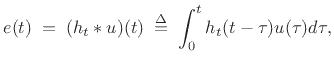 $\displaystyle e(t) \eqsp (h_t \ast u)(t) \isdefs \int_0^t h_{t}(t-\tau)u(\tau)d\tau,$