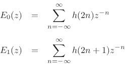 \begin{eqnarray*}
E_0(z)&=&\sum_{n=-\infty}^{\infty}h(2n)z^{-n}\\ [5pt]
E_1(z)&=&\sum_{n=-\infty}^{\infty}h(2n+1)z^{-n}
\end{eqnarray*}