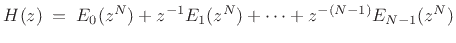 $\displaystyle H(z) \eqsp E_0(z^N) + z^{-1}E_1(z^N) + \cdots + z^{-(N-1)}E_{N-1}(z^N)$