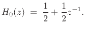 $\displaystyle H_0(z) \eqsp \frac{1}{2} + \frac{1}{2}z^{-1}.$