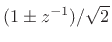 $ (1\pm z^{-1})/\sqrt{2}$