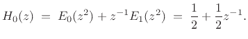 $\displaystyle H_0(z) \eqsp E_0(z^2) + z^{-1}E_1(z^2) \eqsp \frac{1}{2}+\frac{1}{2}z^{-1}.$