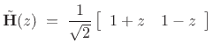 $\displaystyle {\tilde {\bold{H}}}(z) \eqsp \frac{1}{\sqrt{2}}\left[\begin{array}{cc} 1+z & 1 - z \end{array}\right]$