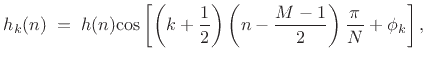 $\displaystyle h_k(n) \eqsp h(n)\hbox{cos}\left[\left(k+\frac{1}{2}\right)\left(n-\frac{M-1}{2}\right)\frac{\pi}{N} + \phi_k\right],$