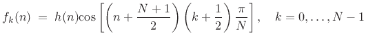 $\displaystyle f_k(n) \eqsp h(n)\hbox{cos}\left[\left(n+\frac{N+1}{2}\right)\left(k+\frac{1}{2}\right)\frac{\pi}{N}\right],\quad k=0,\ldots,N-1$