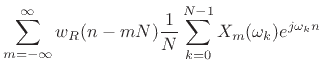 $\displaystyle \sum_{m=-\infty}^{\infty}
w_R(n-mN)\frac{1}{N}\sum_{k=0}^{N-1} X_m(\omega_k )e^{j\omega_k n}$