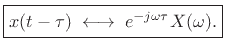 $\displaystyle \zbox {x(t-\tau)\;\longleftrightarrow\;e^{-j\omega \tau}X(\omega).}$