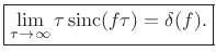 $\displaystyle \zbox {\lim_{\tau\to\infty} \tau\,\mbox{sinc}(f\tau) = \delta(f).}$