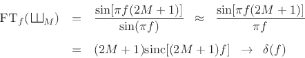 \begin{eqnarray*}
\hbox{\sc FT}_f(\,\raisebox{0.8em}{\rotatebox{-90}{\resizebox{1em}{1em}{\ensuremath{\exists}}}}_M) &=& \frac{\sin[\pi f (2M+1) ]}{\sin(\pi f)}
\;\;\approx\;\; \frac{\sin[\pi f (2M+1) ]}{\pi f}\\ [5pt]
&=&(2M+1)\mbox{sinc}[(2M+1)f]
\;\;\to\;\;\delta(f)
\end{eqnarray*}