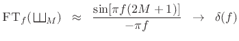 $\displaystyle \hbox{\sc FT}_f(\,\raisebox{0.8em}{\rotatebox{-90}{\resizebox{1em}{1em}{\ensuremath{\exists}}}}_M) \;\;\approx\;\; \frac{\sin[\pi f (2M+1) ]}{-\pi f} \;\;\to\;\;\delta(f)$
