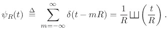 $\displaystyle \psi_R(t) \isdefs \sum_{m=-\infty}^\infty \delta(t-mR) = \frac{1}{R}\,\raisebox{0.8em}{\rotatebox{-90}{\resizebox{1em}{1em}{\ensuremath{\exists}}}}\left(\frac{t}{R}\right).$