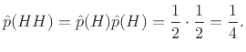 $\displaystyle \hat{p}(H H) = \hat{p}(H)\hat{p}(H) = \frac{1}{2}\cdot\frac{1}{2} = \frac{1}{4}.$