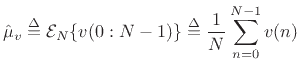 $\displaystyle \hat{\mu}_{v} \isdef {\cal E}_N\{v(0:N-1)\} \isdef \frac{1}{N}\sum_{n=0}^{N-1} v(n)$