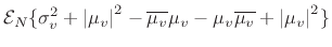 $\displaystyle {\cal E}_N\{\sigma_v^2+\left\vert\mu_v\right\vert^2-\overline{\mu_v}\mu_v-\mu_v\overline{\mu_v}+\left\vert\mu_v\right\vert^2\}$