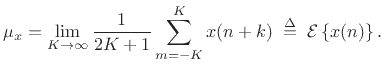 $\displaystyle \mu_x = \lim_{K\to\infty}\frac{1}{2K+1}\sum_{m=-K}^{K}x(n+k) \isdefs {\cal E}\left\{x(n)\right\}.$