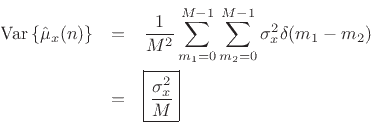 \begin{eqnarray*}\mbox{Var}\left\{\hat{\mu}_x(n)\right\}
&=&\frac{1}{M^2}\sum_{m_1=0}^{M-1}\sum_{m_2=0}^{M-1}
\sigma_x^2\delta(m_1-m_2)\\
&=&\zbox {\frac{\sigma_x^2}{M}}\\
\end{eqnarray*}