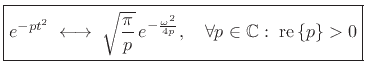 $\displaystyle \zbox {e^{-pt^2} \;\longleftrightarrow\;\sqrt{\frac{\pi}{p}} \, e^{-\frac{\omega^2}{4p}},\quad \forall p\in \mathbb{C}: \; \mbox{re}\left\{p\right\}>0}$
