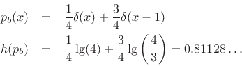\begin{eqnarray*}
p_b(x) &=& \frac{1}{4}\delta(x) + \frac{3}{4}\delta(x-1)\\
h(p_b) &=& \frac{1}{4}\lg(4) + \frac{3}{4}\lg\left(\frac{4}{3}\right) = 0.81128\ldots
\end{eqnarray*}