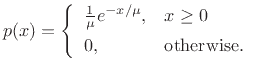 $\displaystyle p(x) = \left\{\begin{array}{ll} \frac{1}{\mu} e^{-x/\mu}, & x\geq 0 \\ [5pt] 0, & \hbox{otherwise}. \\ \end{array} \right.$