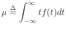 $\displaystyle \mu \isdef \int_{-\infty}^\infty t f(t)dt$