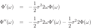 \begin{eqnarray*}
\Phi^\prime(\omega) &=& -\frac{1}{2}\sigma^2 2\omega\Phi(\omega)\\ [5pt]
\Phi^{\prime\prime}(\omega) &=& -\frac{1}{2}\sigma^2 2\omega\Phi^\prime(\omega)
-\frac{1}{2}\sigma^2 2\Phi(\omega)
\end{eqnarray*}