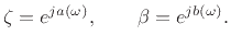 $\displaystyle \zeta = e^{ja(\omega )}, \qquad \beta = e^{jb(\omega )}.
$