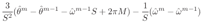 $\displaystyle {3\over {S^2}} {(\hat{\theta}^m - \hat{\theta}^{m-1} - \hat{\omega}
^{m-1} S + 2\pi M) - {1\over S} (\hat{\omega}^m - \hat{\omega}^{m-1})}$