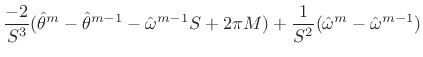 $\displaystyle {-2\over {S^3}} {(\hat{\theta}^m - \hat{\theta}^{m-1} - \hat{\omega}
^{m-1} S + 2\pi M) + {1\over {S^2}} (\hat{\omega}^m - \hat{\omega}^{m-1})}$