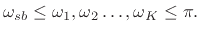 $\displaystyle \omega _{sb}\leq \omega _1,\omega _{2}\ldots ,\omega _{K}\leq \pi .$