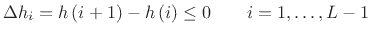 $\displaystyle \Delta h_{i}=h\left(i+1\right)-h\left(i\right)\leq 0\qquad i=1,\ldots ,L-1$