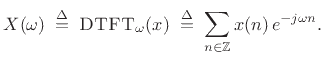 $\displaystyle X(\omega) \isdefs \hbox{\sc DTFT}_\omega(x) \isdefs \sum_{n\in\mathbb{Z}} x(n)\, e^{-j\omega n}.$