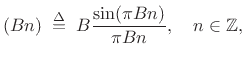 $\displaystyle (B n) \isdefs B\frac{\sin(\pi B n)}{\pi B n}, \quad n\in\mathbb{Z},$