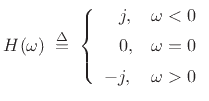 $\displaystyle H(\omega) \isdefs \left\{\begin{array}{ll} \quad\! j, & \omega<0 \\ [5pt] \quad\!0, & \omega=0 \\ [5pt] -j, & \omega>0 \\ \end{array} \right. \protect$