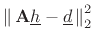 $\displaystyle \left\Vert\,\mathbf{A}{\underline{h}}-{\underline{d}}\,\right\Vert _2^2$