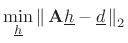 $\displaystyle \min_{\underline{h}}\left\Vert\,\mathbf{A}{\underline{h}}-{\underline{d}}\,\right\Vert _2$