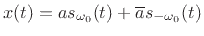 $\displaystyle x(t) = a s_{\omega_0}(t) + \overline{a} s_{-\omega_0}(t) \protect$