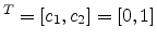 $ ^T=[c_1,c_2]=[0, 1]$