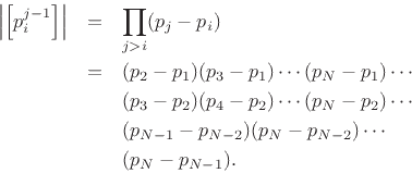 \begin{eqnarray*}
\left\vert\left[p_i^{j-1}\right]\right\vert &=& \prod_{j>i}(p_j-p_i)\\
&=&
(p_2-p_1)(p_3-p_1)\cdots(p_N-p_1)\cdots\\
&&(p_3-p_2)(p_4-p_2)\cdots(p_N-p_2)\cdots\\
&&(p_{N-1}-p_{N-2})(p_N-p_{N-2})\cdots\\
&&(p_N-p_{N-1}).
\end{eqnarray*}