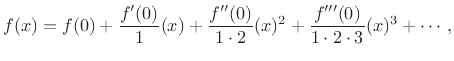 $\displaystyle f(x) = f(0) + \frac{f^\prime(0)}{1}(x) + \frac{f^{\prime\prime}(0)}{1\cdot 2}(x)^2 + \frac{f^{\prime\prime\prime}(0)}{1\cdot 2\cdot 3}(x)^3 + \cdots,$