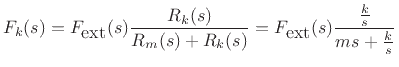 $\displaystyle F_k(s)
= F_{\mbox{ext}}(s) \frac{R_k(s)}{R_m(s)+R_k(s)}
= F_{\mbox{ext}}(s) \frac{\frac{k}{s}}{ms+\frac{k}{s}}
$