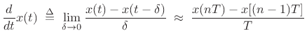 $\displaystyle \frac{d}{dt} x(t) \isdefs \lim_{\delta\to 0} \frac{x(t) - x(t-\delta)}{\delta} \;\approx\; \frac{x(n T)-x[(n-1)T]}{T} \protect$