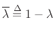 $ \overline{\lambda}\isdef
1-\lambda$