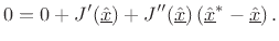 $\displaystyle 0 = 0 + J^\prime(\underline{\hat{x}}) + J''(\underline{\hat{x}})
\left(\underline{\hat{x}}^\ast -\underline{\hat{x}}\right).
$