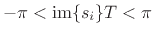 $-\pi
< \mbox{im\ensuremath{\left\{s_i\right\}}} T < \pi$