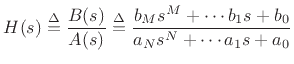 $\displaystyle H(s) \isdef \frac{B(s)}{A(s)} \isdef \frac{b_M s^M + \cdots b_1 s + b_0}{a_N s^N + \cdots a_1 s + a_0} \protect$