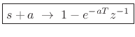 $\displaystyle \zbox {s+a \;\to\; 1 - e^{-aT}z^{-1}} \protect$