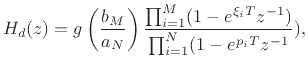 $\displaystyle H_d(z) = g\left(\frac{b_M}{a_N}\right) \frac{ \prod_{i=1}^M (1 - e^{\xi_iT}z^{-1})}{ \prod_{i=1}^N (1 - e^{p_iT}z^{-1}}), \protect$