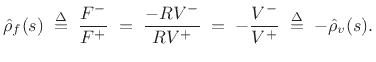 $\displaystyle \hat{\rho}_f(s) \isdefs \frac{F^{-}}{F^{+}}
\eqsp \frac{-RV^{-}}{RV^{+}}
\eqsp - \frac{V^{-}}{V^{+}}
\isdefs -\hat{\rho}_v(s).
$