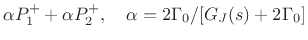 $\displaystyle \alpha P_1^{+}+ \alpha P_2^{+}, \quad \alpha = 2\Gamma _0/[G_J(s)+2\Gamma _0]$