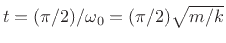 $ t=(\pi/2)/\omega_0=(\pi/2)\sqrt{m/k}$